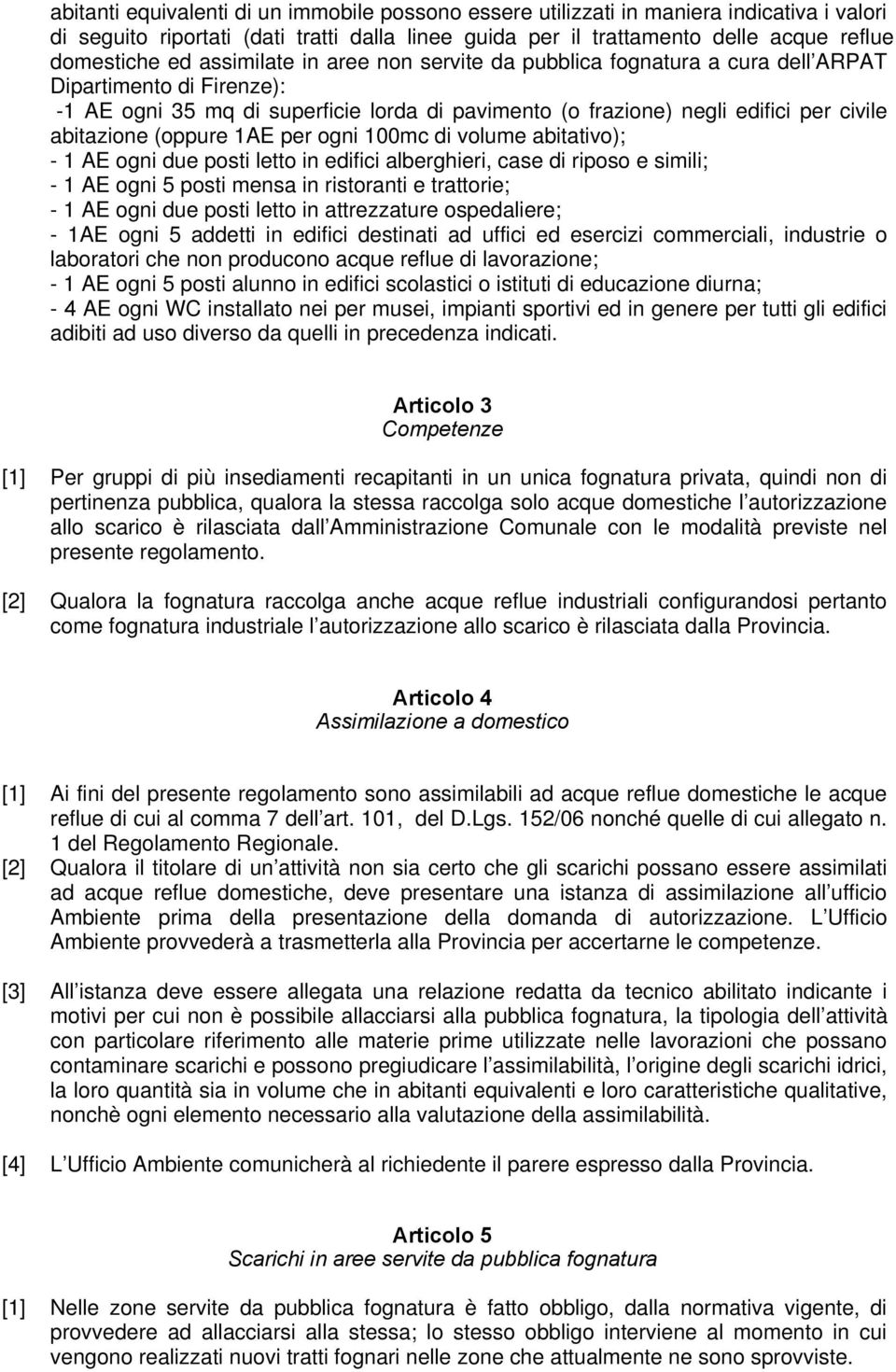 (oppure 1AE per ogni 100mc di volume abitativo); - 1 AE ogni due posti letto in edifici alberghieri, case di riposo e simili; - 1 AE ogni 5 posti mensa in ristoranti e trattorie; - 1 AE ogni due