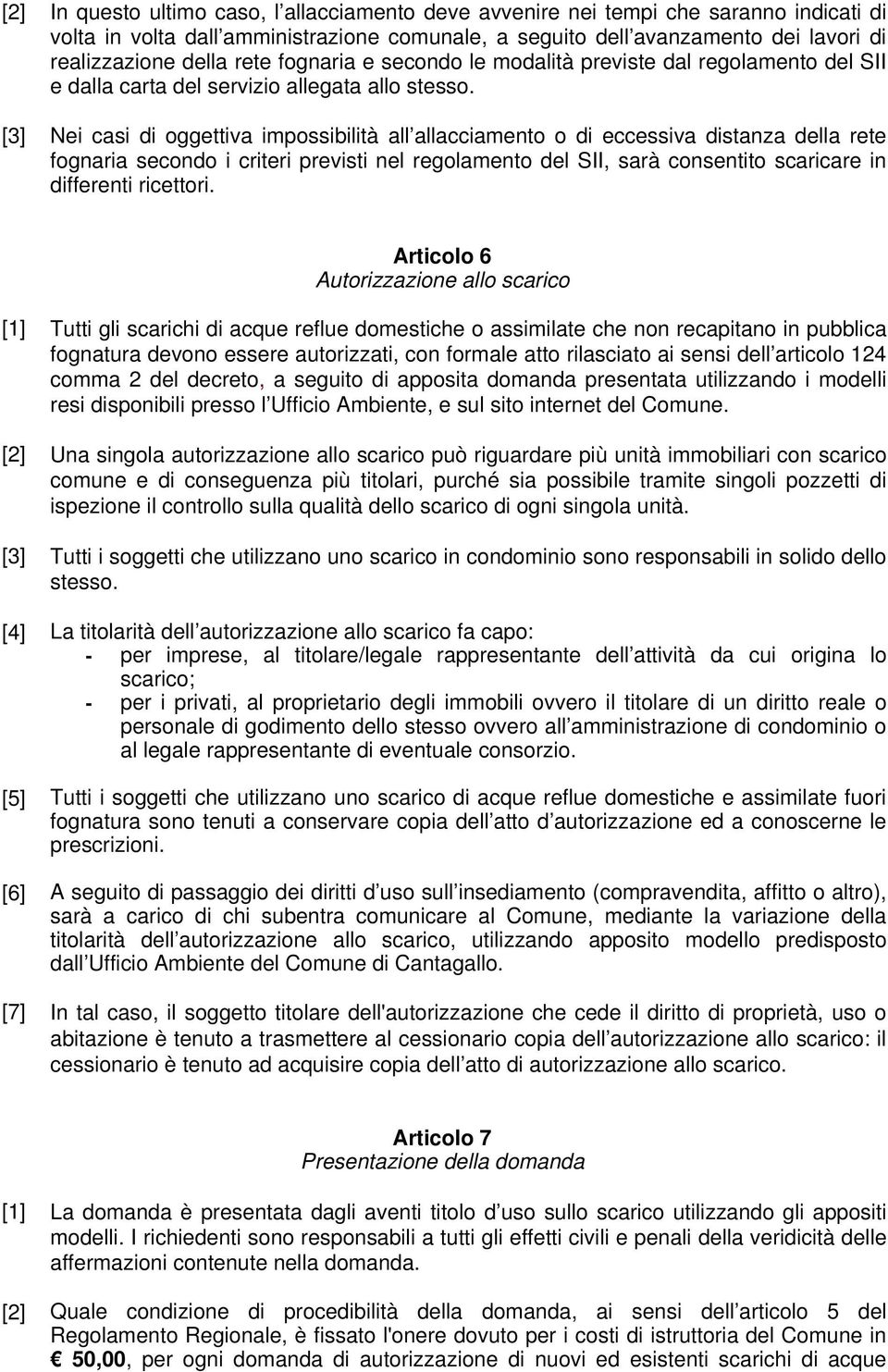 [3] Nei casi di oggettiva impossibilità all allacciamento o di eccessiva distanza della rete fognaria secondo i criteri previsti nel regolamento del SII, sarà consentito scaricare in differenti