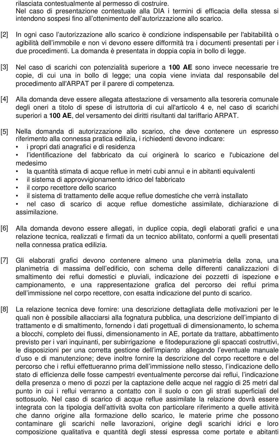 [2] In ogni caso l autorizzazione allo scarico è condizione indispensabile per l'abitabilità o agibilità dell immobile e non vi devono essere difformità tra i documenti presentati per i due