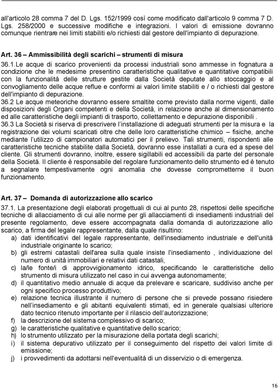 Le acque di scarico provenienti da processi industriali sono ammesse in fognatura a condizione che le medesime presentino caratteristiche qualitative e quantitative compatibili con la funzionalità