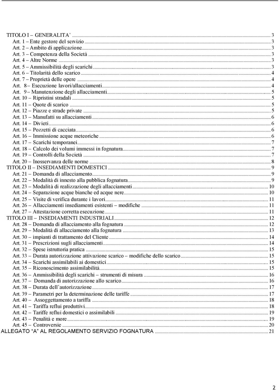 .. 5 Art. 12 Piazze e strade private... 5 Art. 13 Manufatti su allacciamenti... 6 Art. 14 Divieti... 6 Art. 15 Pozzetti di cacciata... 6 Art. 16 Immissione acque meteoriche... 6 Art. 17 Scarichi temporanei.