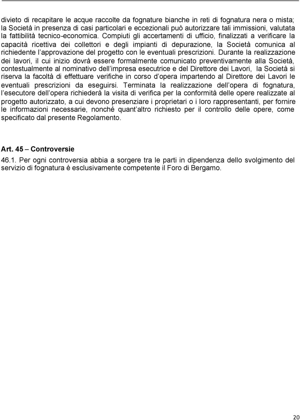 Compiuti gli accertamenti di ufficio, finalizzati a verificare la capacità ricettiva dei collettori e degli impianti di depurazione, la Società comunica al richiedente l approvazione del progetto con