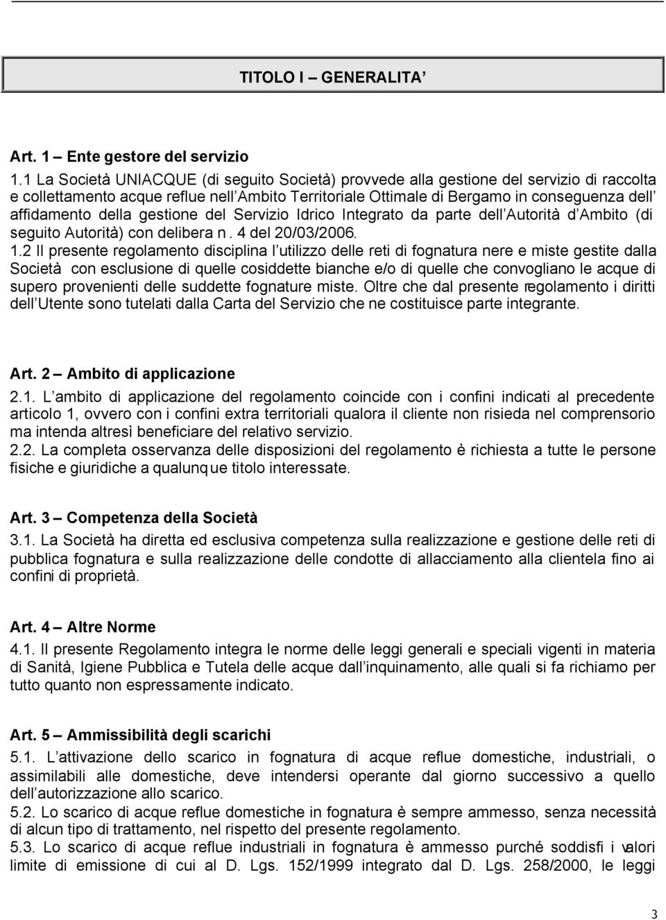 della gestione del Servizio Idrico Integrato da parte dell Autorità d Ambito (di seguito Autorità) con delibera n. 4 del 20/03/2006. 1.