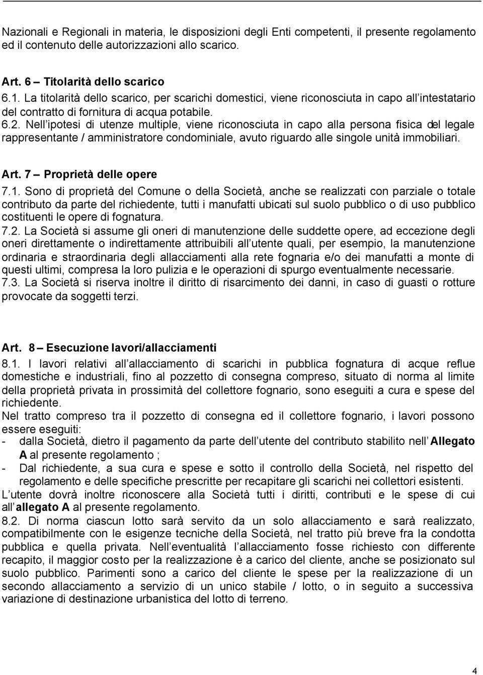 Nell ipotesi di utenze multiple, viene riconosciuta in capo alla persona fisica del legale rappresentante / amministratore condominiale, avuto riguardo alle singole unità immobiliari. Art.