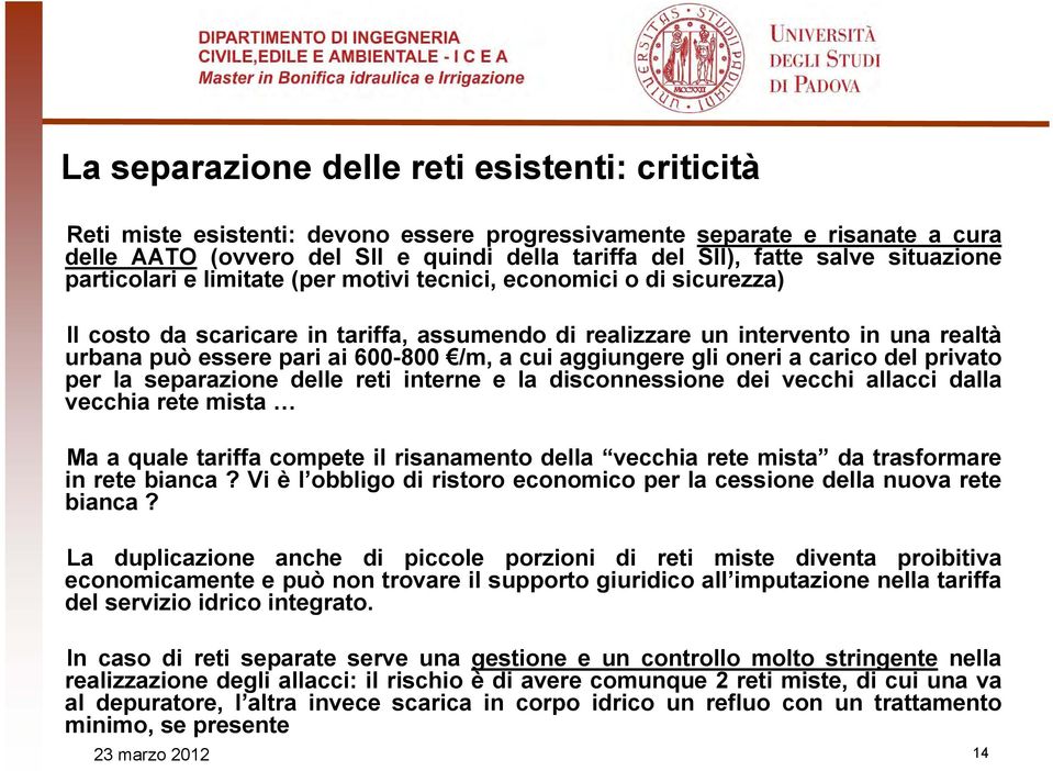 600-800 /m, a cui aggiungere gli oneri a carico del privato per la separazione delle reti interne e la disconnessione dei vecchi allacci dalla vecchia rete mista Ma a quale tariffa compete il