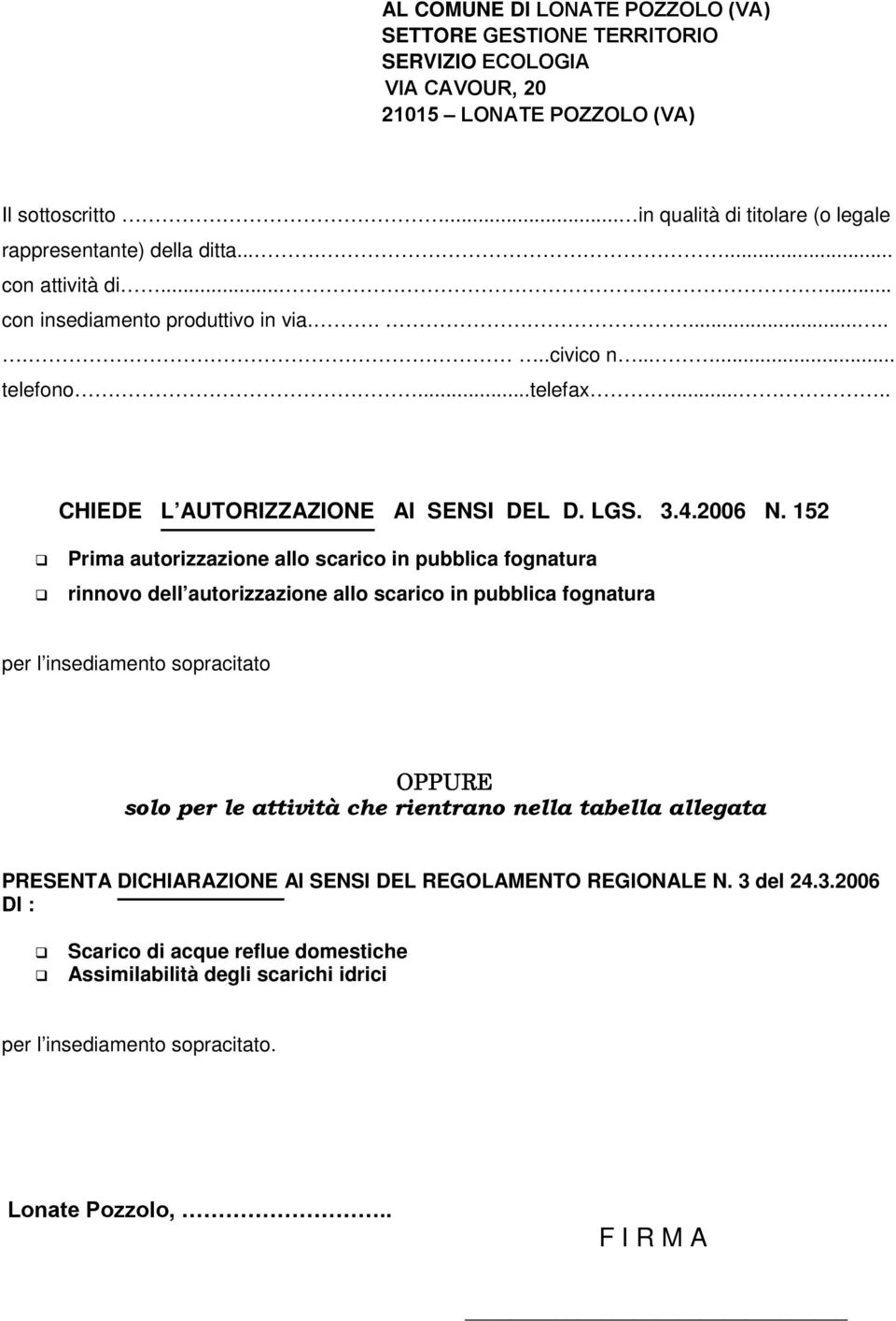 152 Prima autorizzazione allo scarico in pubblica fognatura rinnovo dell autorizzazione allo scarico in pubblica fognatura per l insediamento sopracitato OPPURE solo per le attività che rientrano