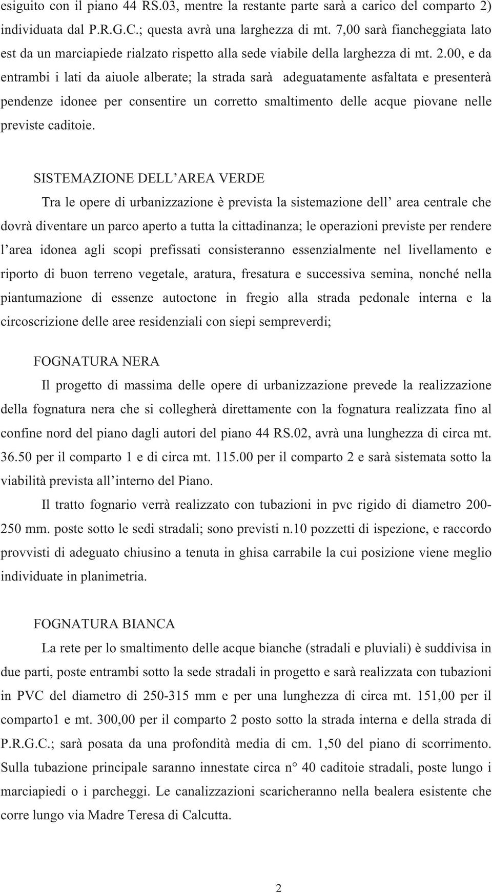 00, e da entrambi i lati da aiuole alberate; la strada sarà adeguatamente asfaltata e presenterà pendenze idonee per consentire un corretto smaltimento delle acque piovane nelle previste caditoie.