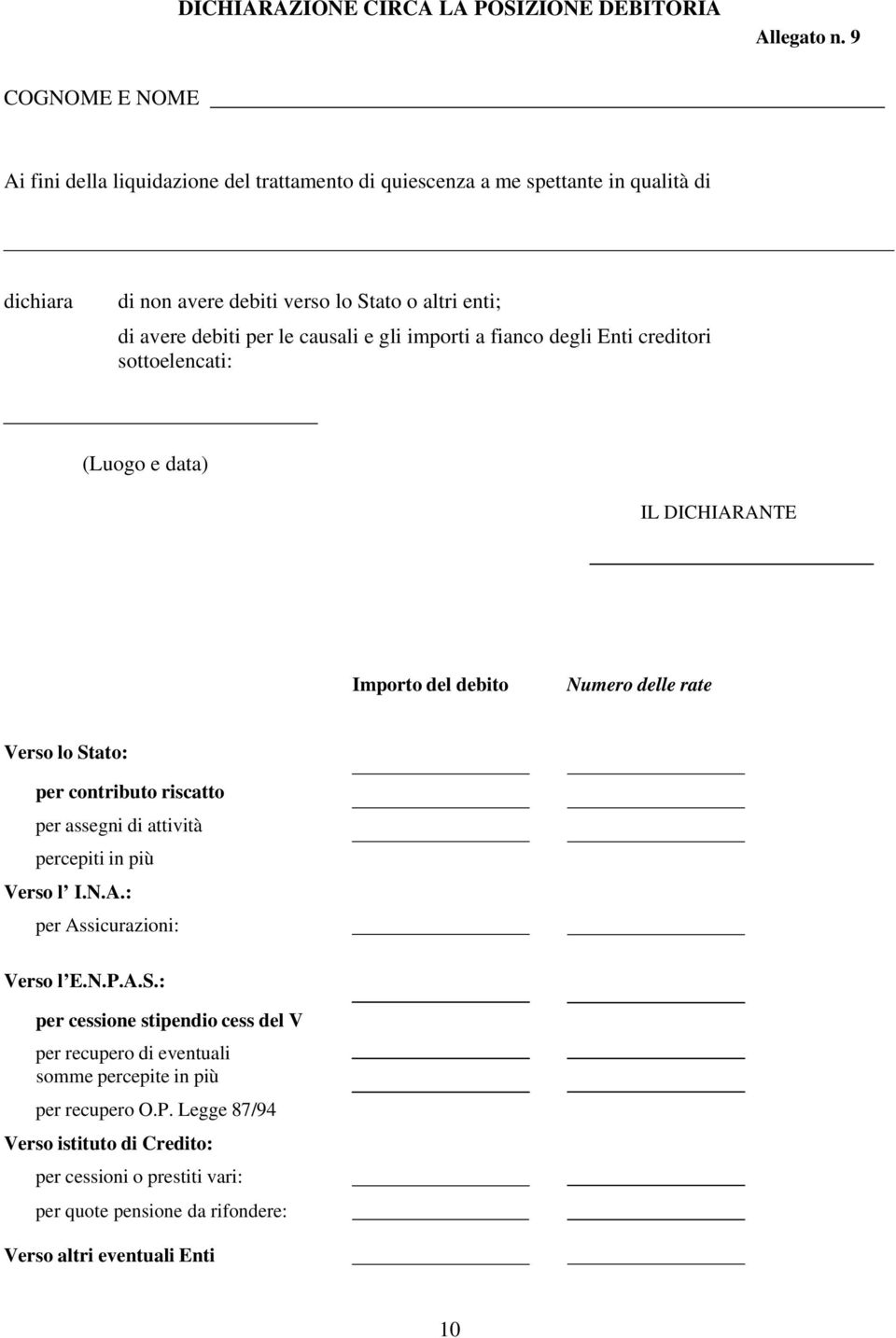 causali e gli importi a fianco degli Enti creditori sottoelencati: (Luogo e data) IL DICHIARANTE Importo del debito Numero delle rate Verso lo Stato: per contributo riscatto per assegni