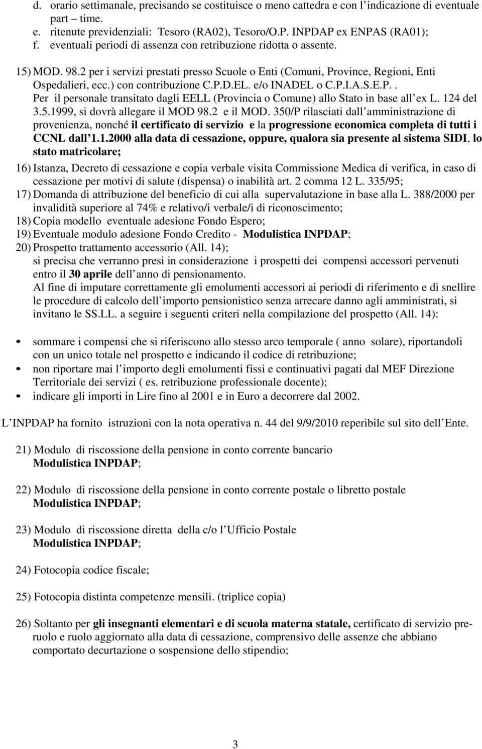 e/o INADEL o C.P.I.A.S.E.P.. Per il personale transitato dagli EELL (Provincia o Comune) allo Stato in base all ex L. 124 del 3.5.1999, si dovrà allegare il MOD 98.2 e il MOD.