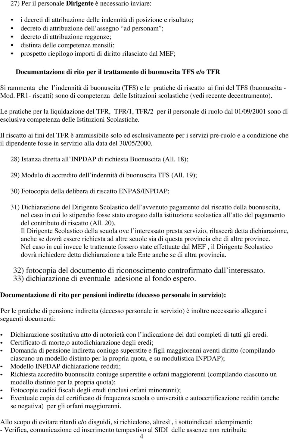 buonuscita (TFS) e le pratiche di riscatto ai fini del TFS (buonuscita - Mod. PR1- riscatti) sono di competenza delle Istituzioni scolastiche (vedi recente decentramento).