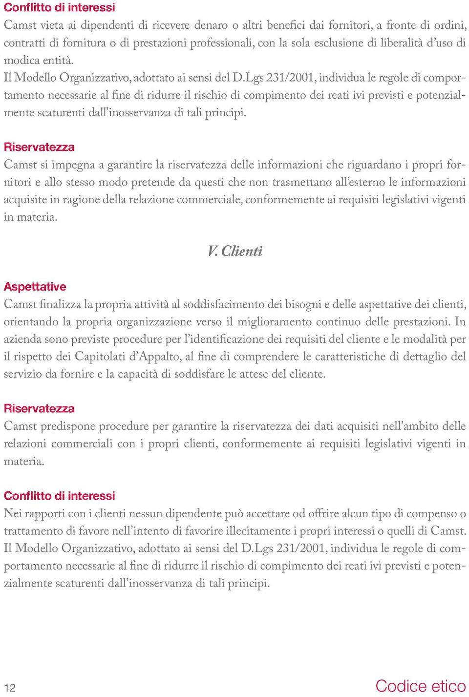 Lgs 231/2001, individua le regole di comportamento necessarie al fine di ridurre il rischio di compimento dei reati ivi previsti e potenzialmente scaturenti dall inosservanza di tali principi.