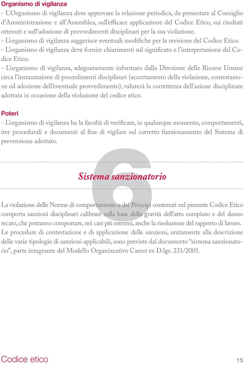 - L organismo di vigilanza deve fornire chiarimenti sul significato e l interpretazione del Codice Etico.