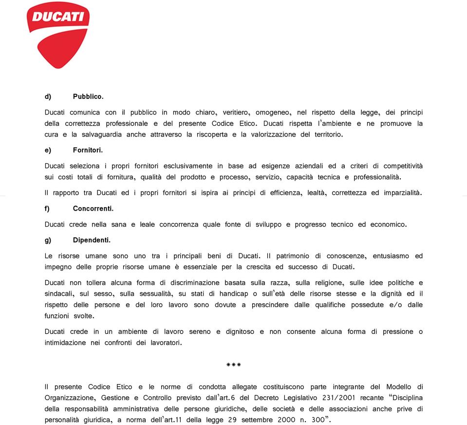 Ducati seleziona i propri fornitori esclusivamente in base ad esigenze aziendali ed a criteri di competitività sui costi totali di fornitura, qualità del prodotto e processo, servizio, capacità