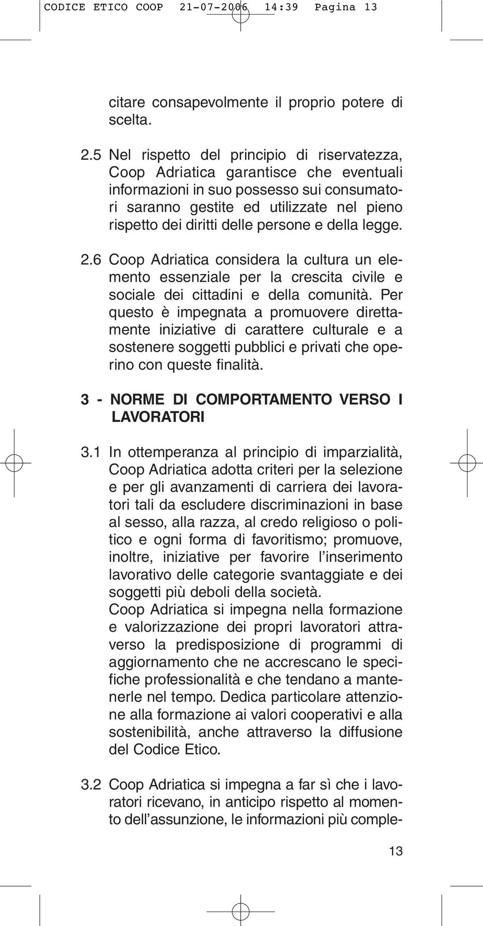 5 Nel rispetto del principio di riservatezza, Coop Adriatica garantisce che eventuali informazioni in suo possesso sui consumatori saranno gestite ed utilizzate nel pieno rispetto dei diritti delle