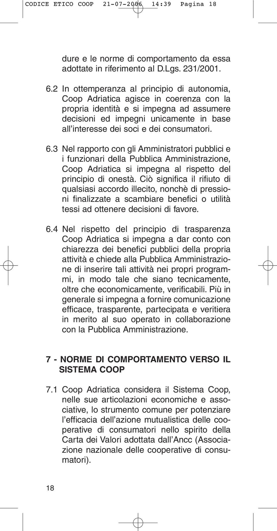 consumatori. 6.3 Nel rapporto con gli Amministratori pubblici e i funzionari della Pubblica Amministrazione, Coop Adriatica si impegna al rispetto del principio di onestà.
