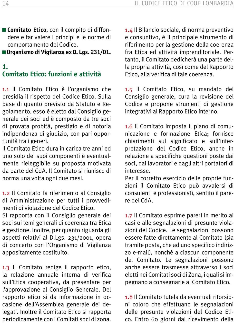 Sulla base di quanto previsto da Statuto e Regolamento, esso è eletto dal Consiglio generale dei soci ed è composto da tre soci di provata probità, prestigio e di notoria indipendenza di giudizio,