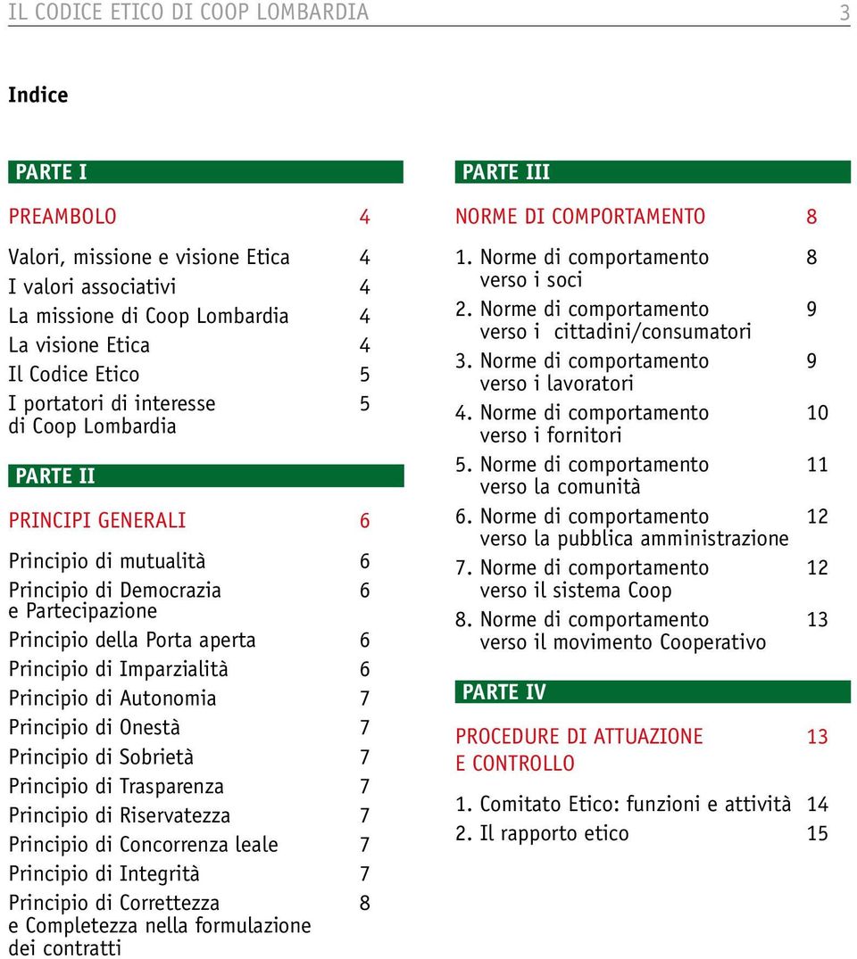 Principio di Autonomia 7 Principio di Onestà 7 Principio di Sobrietà 7 Principio di Trasparenza 7 Principio di Riservatezza 7 Principio di Concorrenza leale 7 Principio di Integrità 7 Principio di