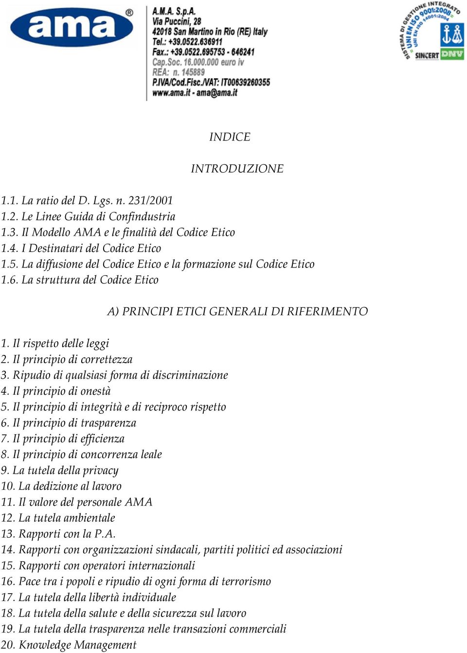 Il principio di correttezza 3. Ripudio di qualsiasi forma di discriminazione 4. Il principio di onestà 5. Il principio di integrità e di reciproco rispetto 6. Il principio di trasparenza 7.