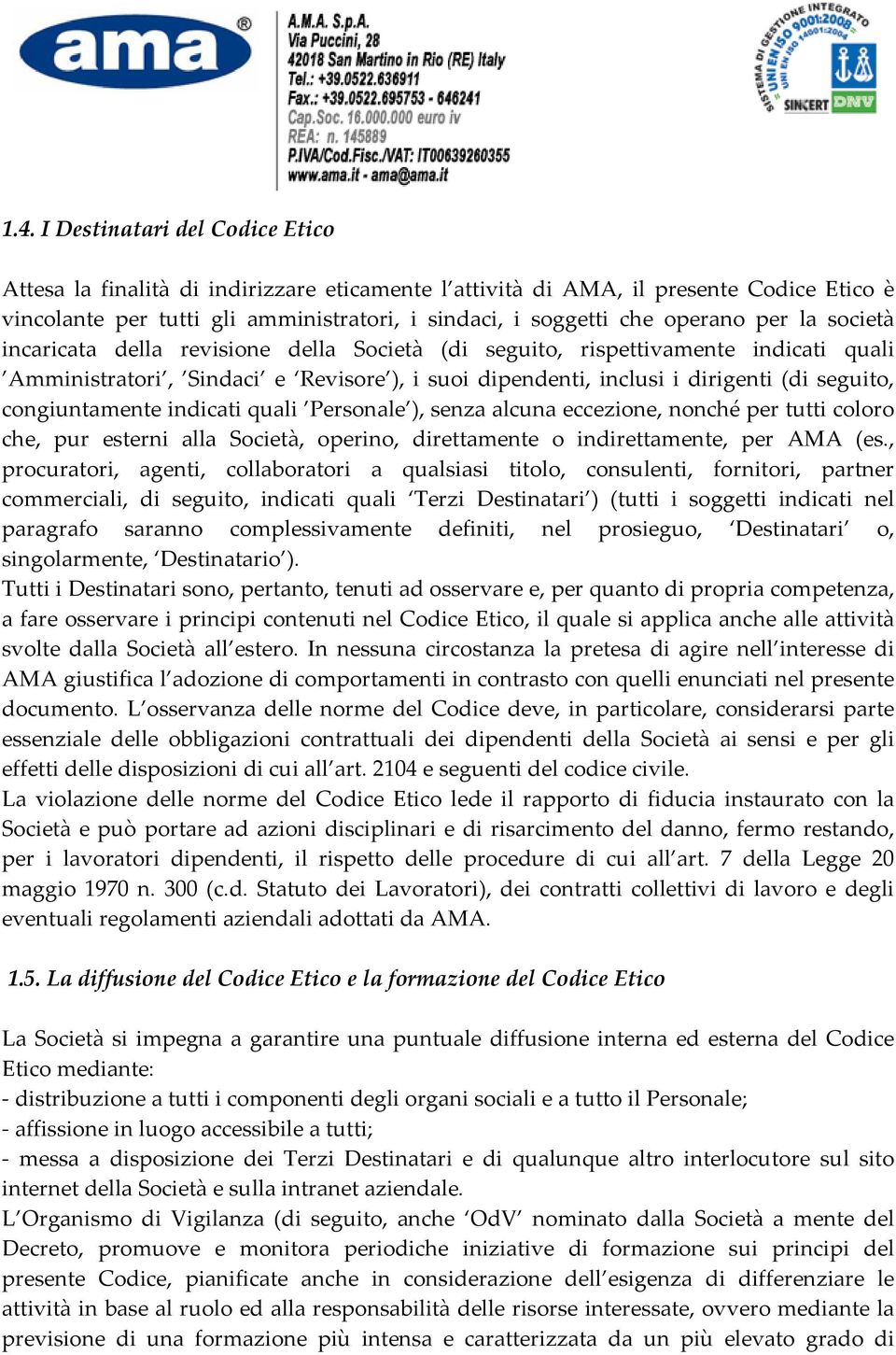 congiuntamente indicati quali Personale ), senza alcuna eccezione, nonché per tutti coloro che, pur esterni alla Società, operino, direttamente o indirettamente, per AMA (es.