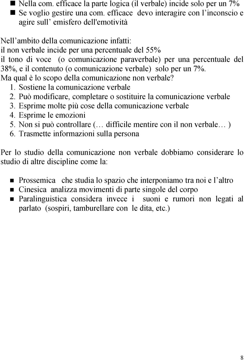 comunicazione paraverbale) per una percentuale del 38%, e il contenuto (o comunicazione verbale) solo per un 7%. Ma qual è lo scopo della comunicazione non verbale? 1.