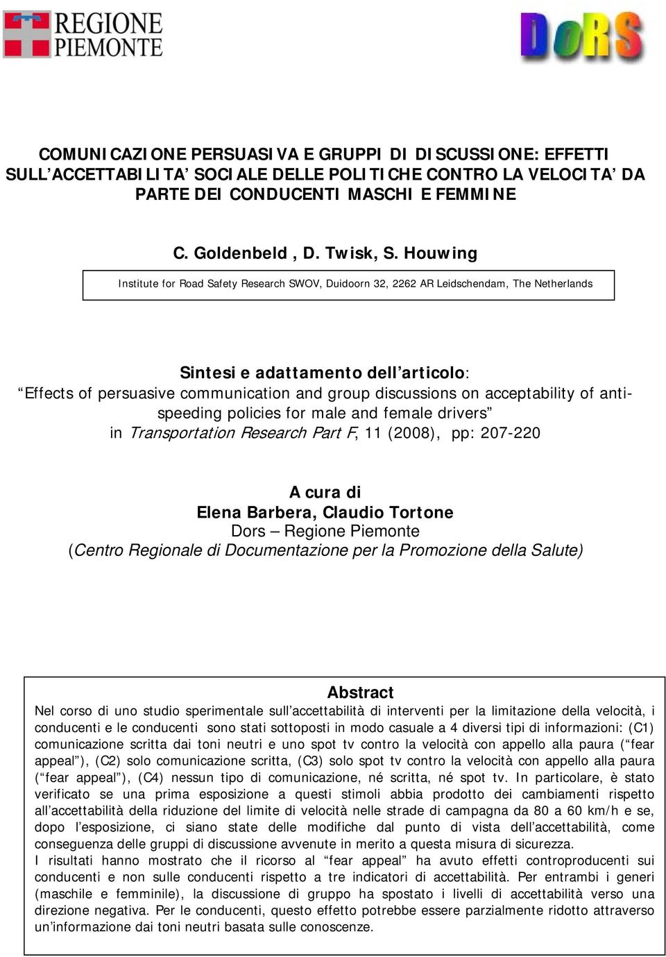 acceptability of antispeeding policies for male and female drivers in Transportation Research Part F, 11 (2008), pp: 207-220 A cura di Elena Barbera, Claudio Tortone Dors Regione Piemonte (Centro