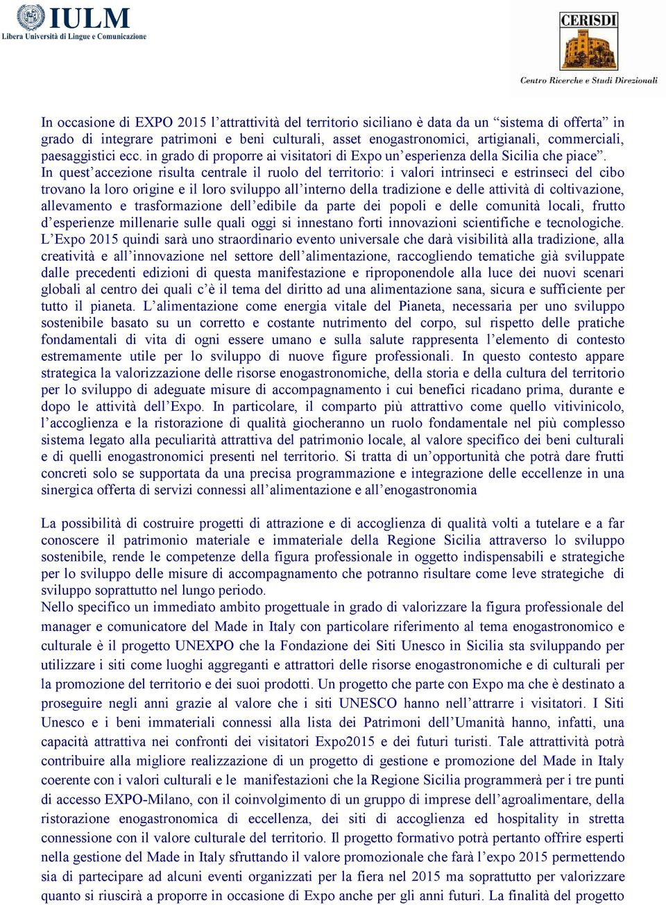 In quest accezione risulta centrale il ruolo del territorio: i valori intrinseci e estrinseci del cibo trovano la loro origine e il loro sviluppo all interno della tradizione e delle attività di