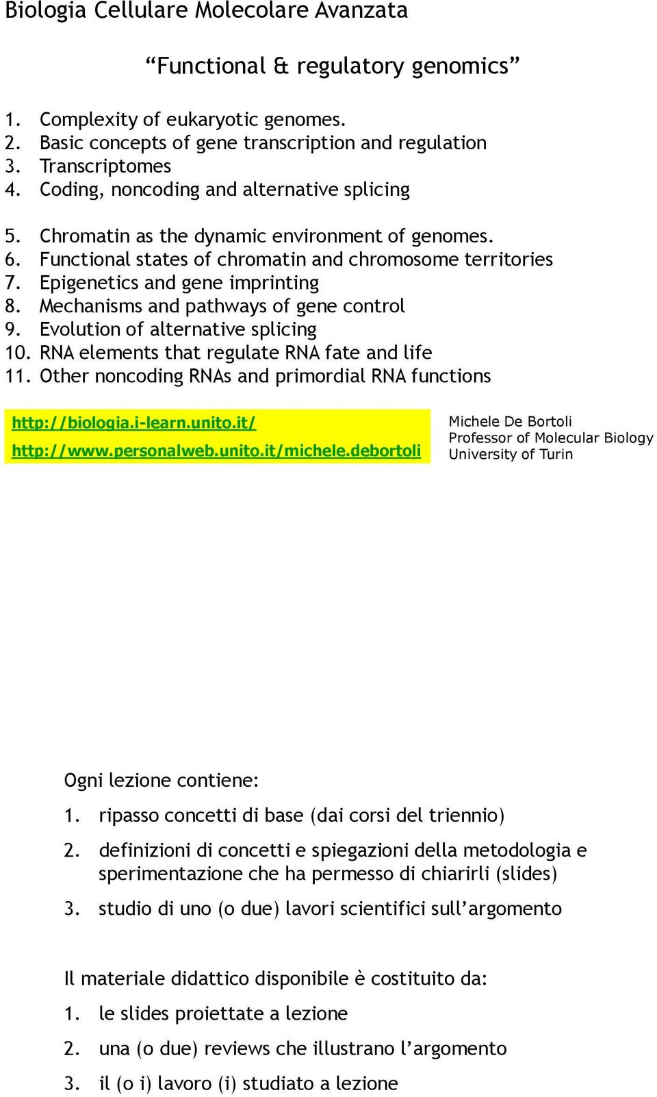 Mechanisms and pathways of gene control 9. Evolution of alternative splicing 10. RNA elements that regulate RNA fate and life 11. Other noncoding RNAs and primordial RNA functions http://biologia.