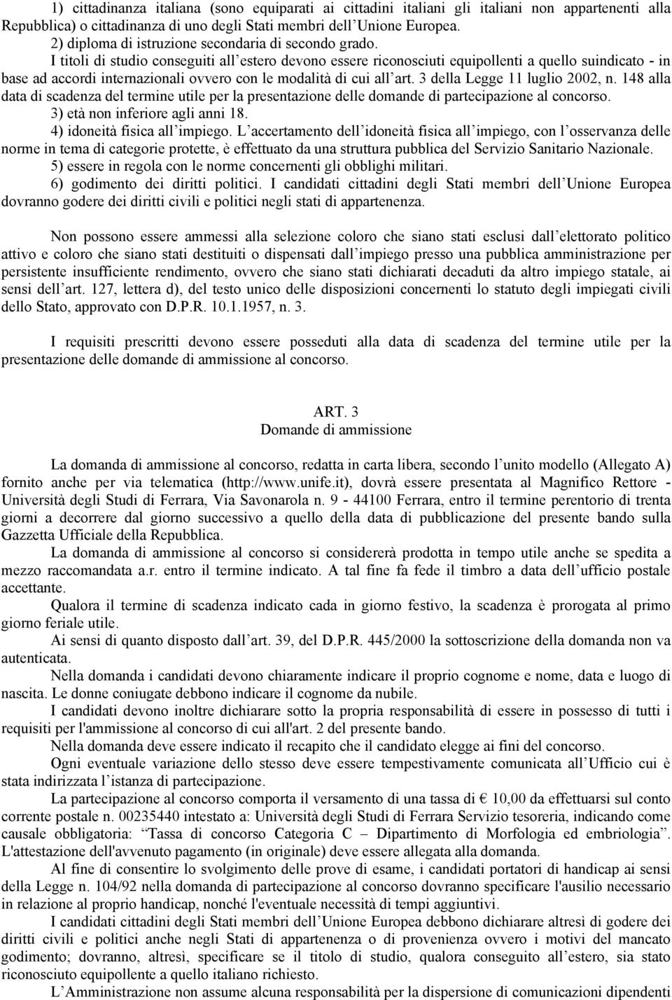 I titoli di studio conseguiti all estero devono essere riconosciuti equipollenti a quello suindicato - in base ad accordi internazionali ovvero con le modalità di cui all art.