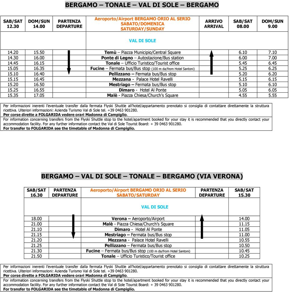 20 6.20 15.15 16.45 Mezzana - Palace Hotel Ravelli 5.15 6.15 15.20 16.50 Mestriago Fermata bus/bus stop 5.10 6.10 15.25 16.55 Dimaro - Hotel Al Ponte 5.05 6.05 15.35 17.