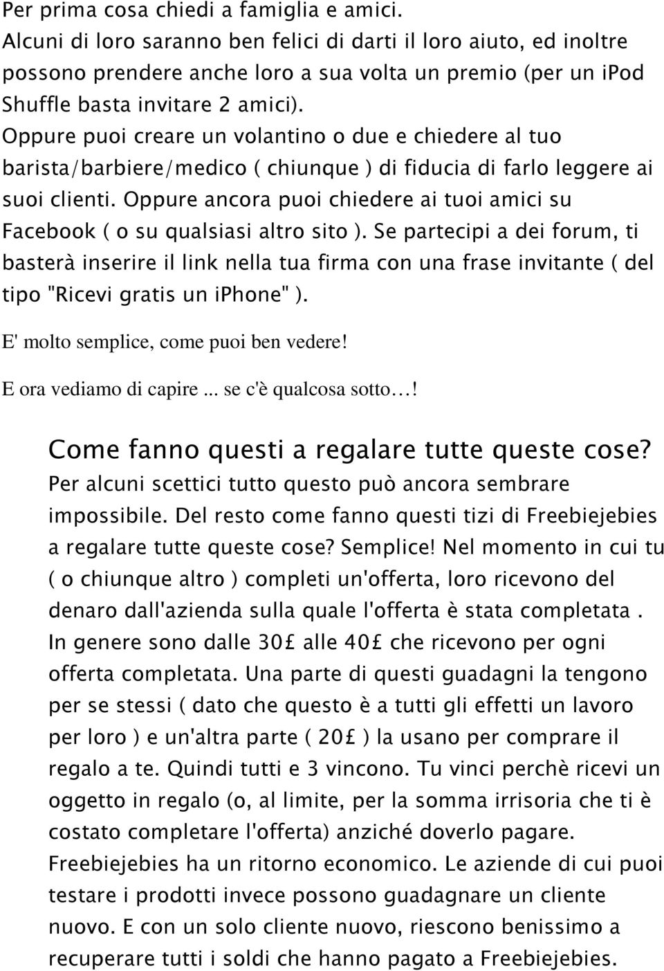 Oppure puoi creare un volantino o due e chiedere al tuo barista/barbiere/medico ( chiunque ) di fiducia di farlo leggere ai suoi clienti.