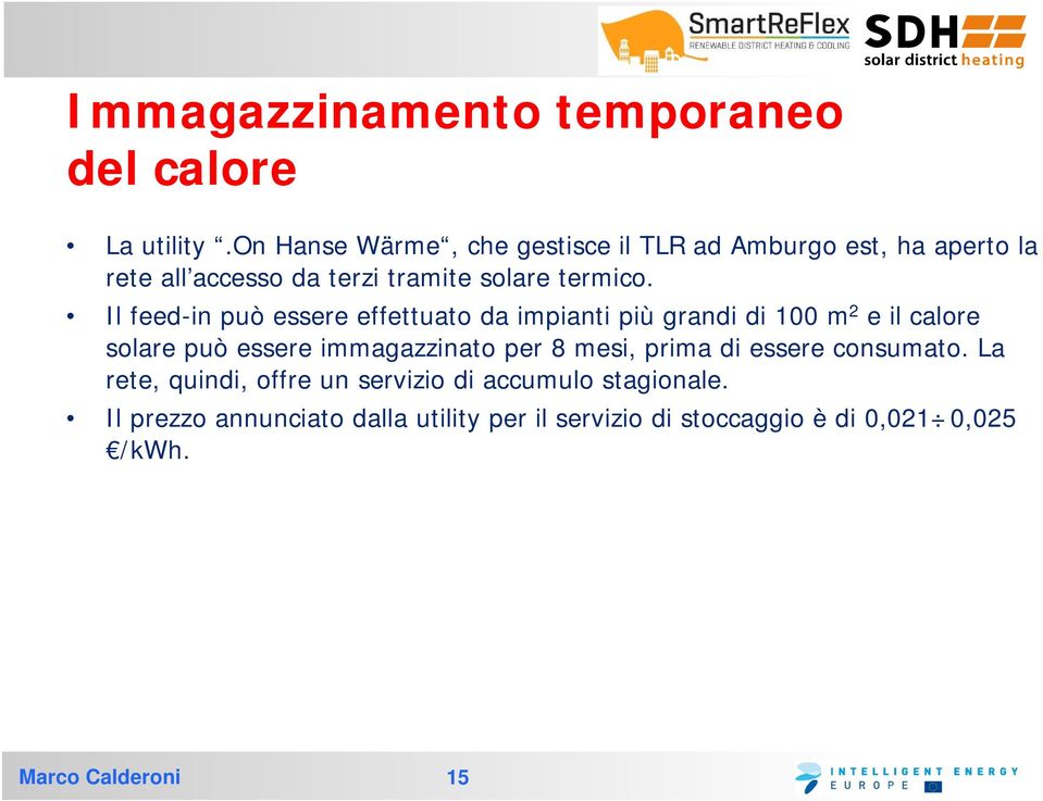 Il feed-in può essere effettuato da impianti più grandi di 100 m 2 e il calore solare può essere immagazzinato per