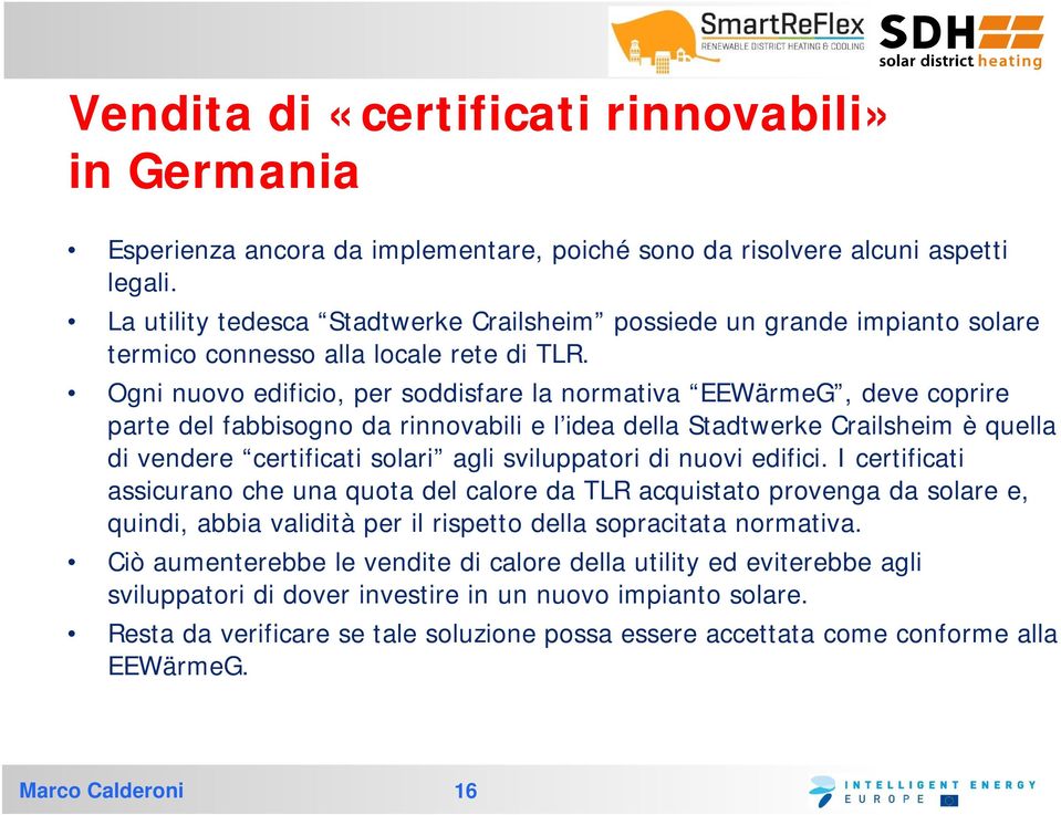 Ogni nuovo edificio, per soddisfare la normativa EEWärmeG, deve coprire parte del fabbisogno da rinnovabili e l idea della Stadtwerke Crailsheim è quella di vendere certificati solari agli