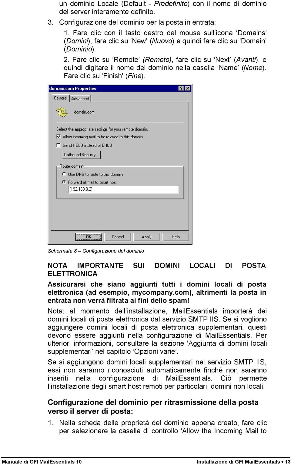 Fare clic su Remote (Remoto), fare clic su Next (Avanti), e quindi digitare il nome del dominio nella casella Name (Nome). Fare clic su Finish (Fine).