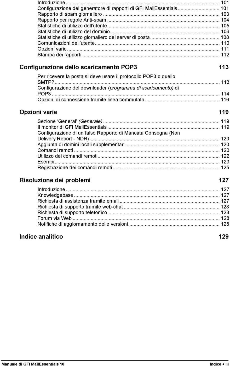 .. 112 Configurazione dello scaricamento POP3 113 Per ricevere la posta si deve usare il protocollo POP3 o quello SMTP?... 113 Configurazione del downloader (programma di scaricamento) di POP3.