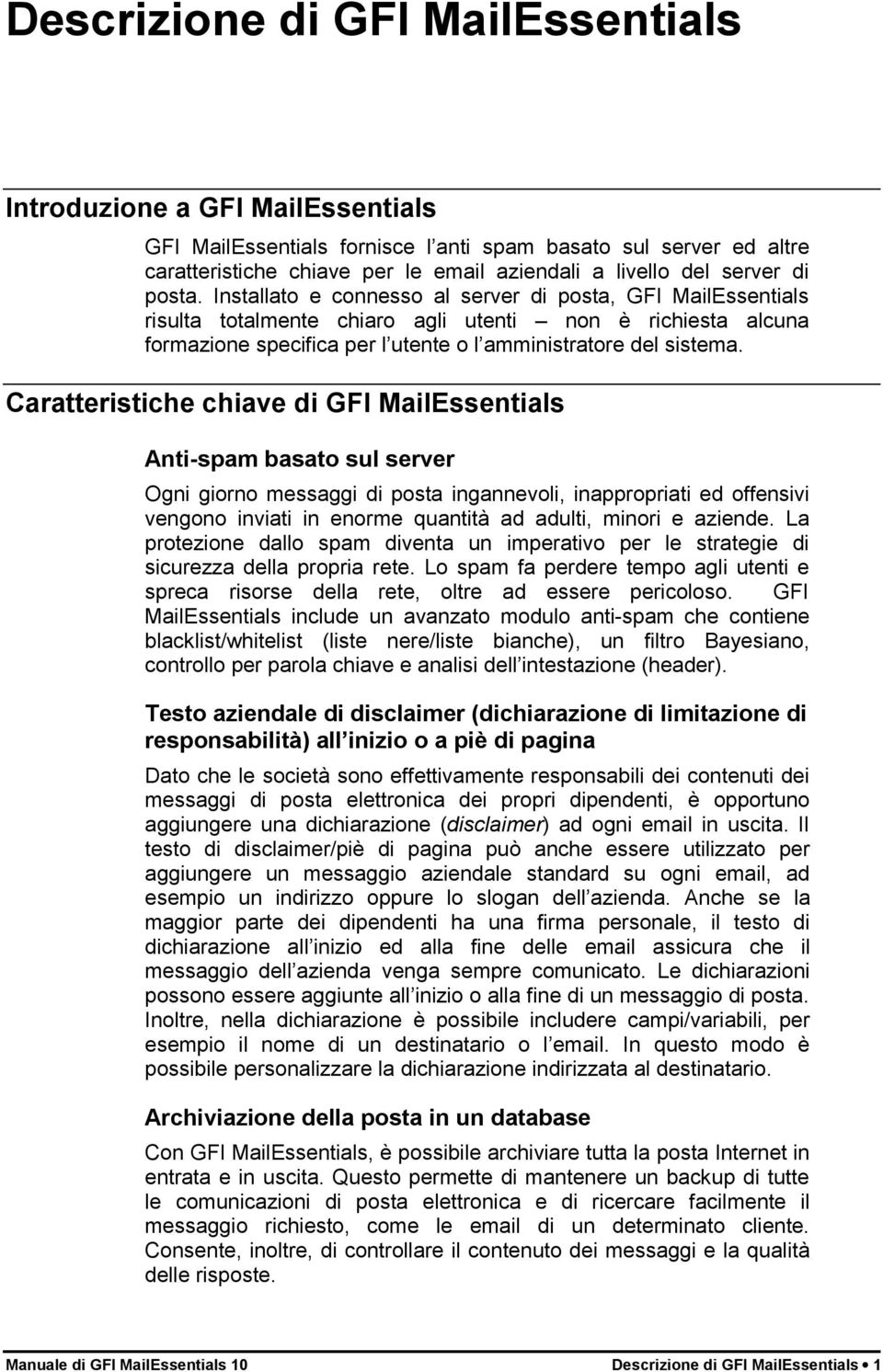 Installato e connesso al server di posta, GFI MailEssentials risulta totalmente chiaro agli utenti non è richiesta alcuna formazione specifica per l utente o l amministratore del sistema.