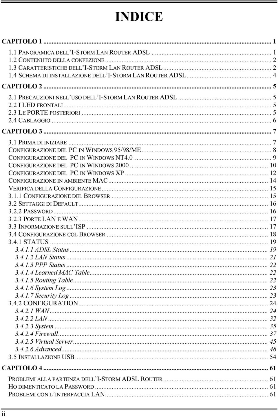 .. 7 CONFIGURAZIONE DEL PC IN WINDOWS 95/98/ME... 8 CONFIGURAZIONE DEL PC IN WINDOWS NT4.0... 9 CONFIGURAZIONE DEL PC IN WINDOWS 2000... 10 CONFIGURAZIONE DEL PC IN WINDOWS XP.