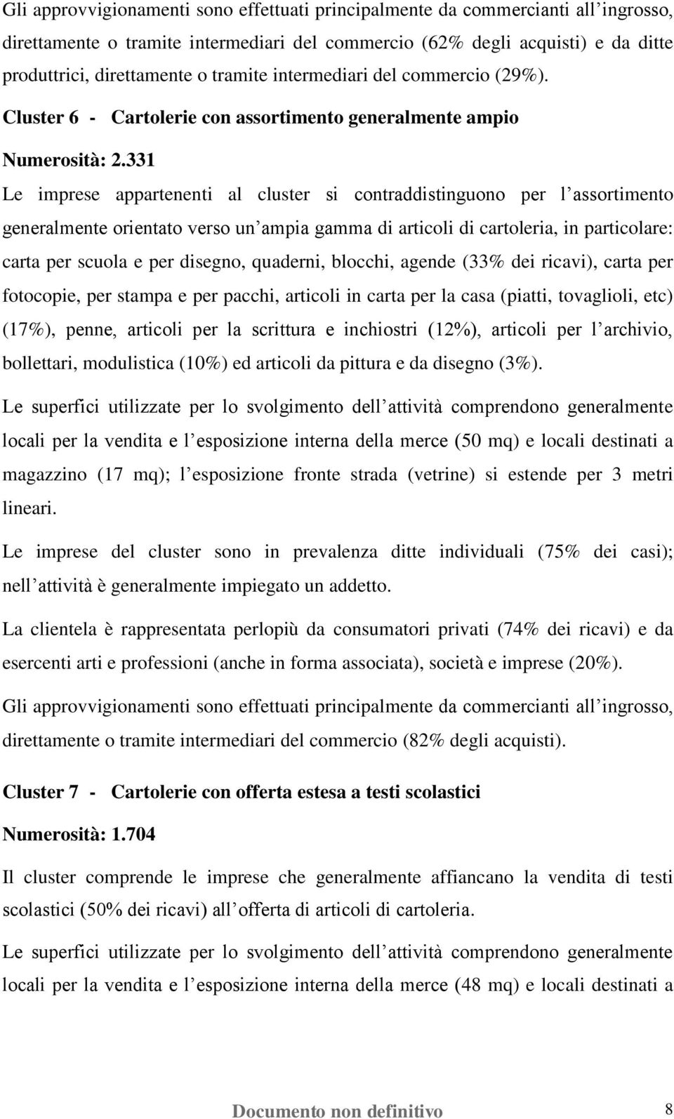 331 Le imprese appartenenti al cluster si contraddistinguono per l assortimento generalmente orientato verso un ampia gamma di articoli di cartoleria, in particolare: carta per scuola e per disegno,