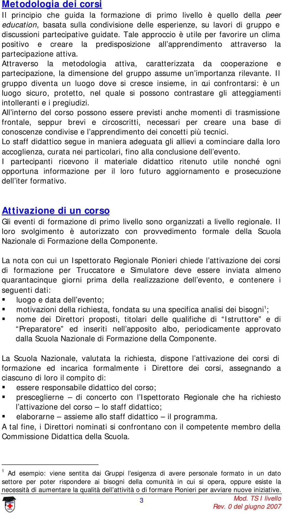 Attravrso la mtodologia attiva, carattrizzata da cooprazion partcipazion, la dimnsion dl gruppo assum un importanza rilvant.