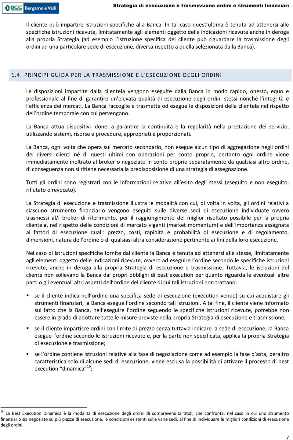 istruzione specifica del cliente può riguardare la trasmissione degli ordini ad una particolare sede di esecuzione, diversa rispetto a quella selezionata dalla Banca). 1.4.