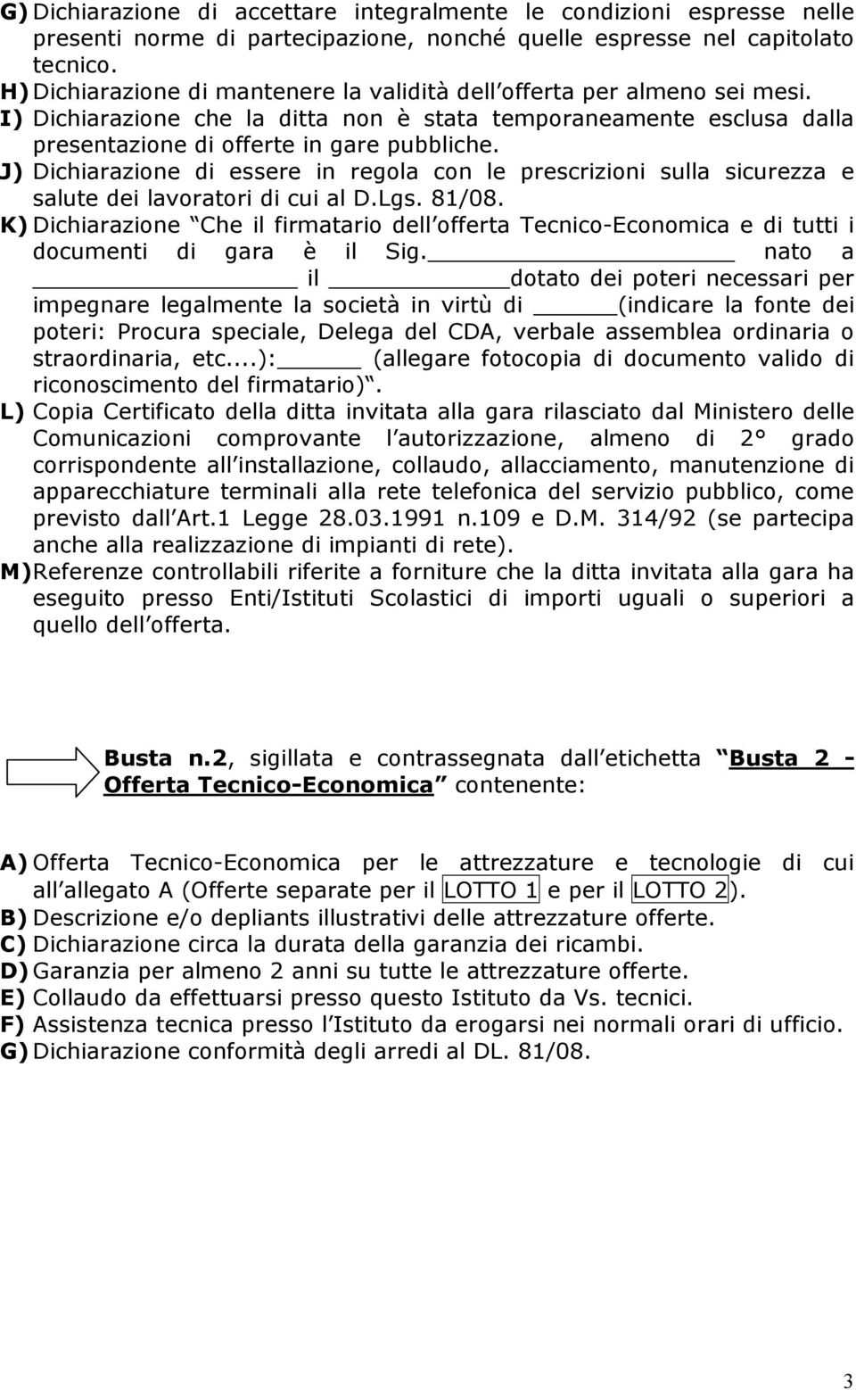 J) Dichiarazione di essere in regola con le prescrizioni sulla sicurezza e salute dei lavoratori di cui al D.Lgs. 81/08.