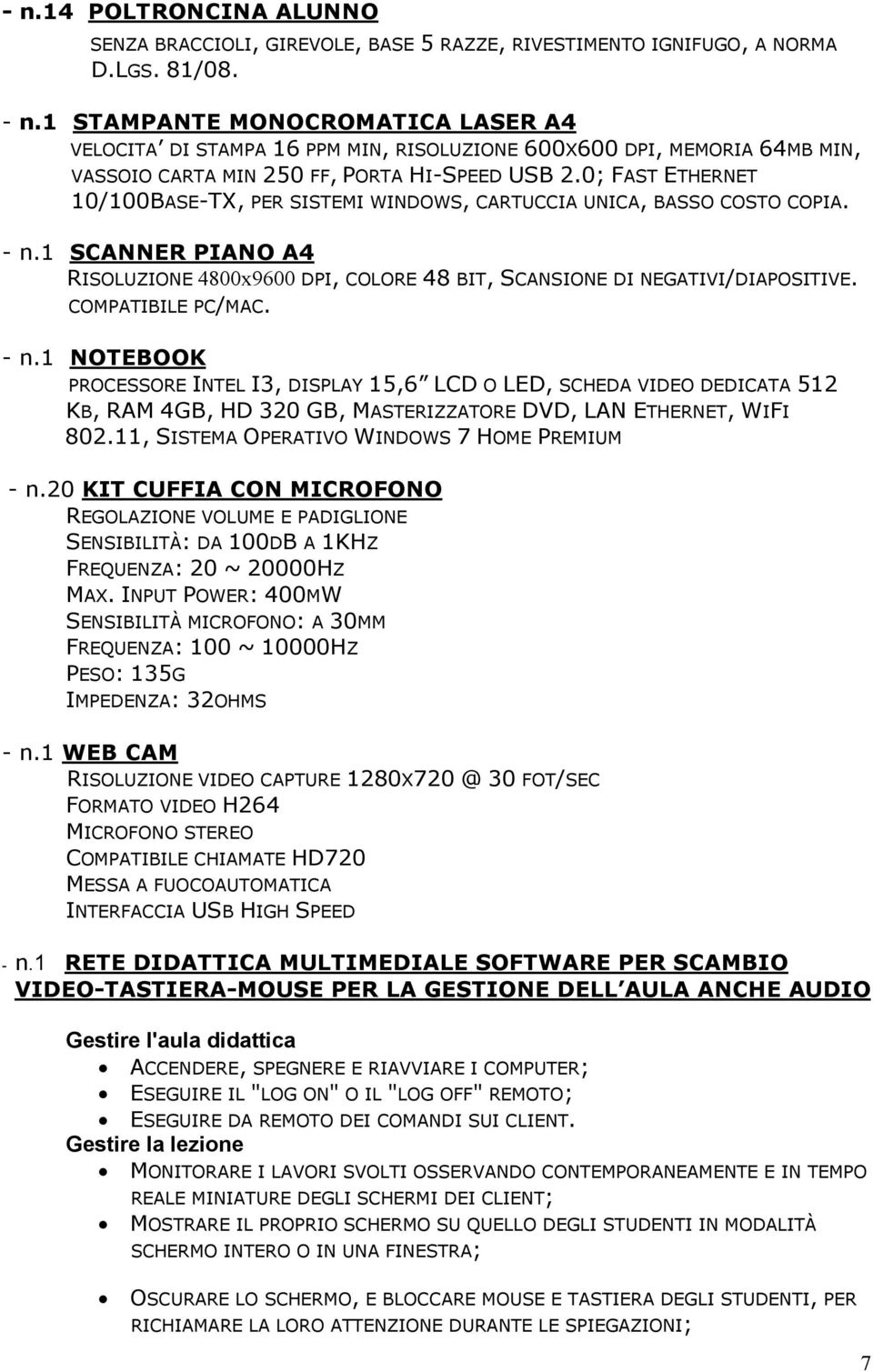 0; FAST ETHERNET 10/100BASE-TX, PER SISTEMI WINDOWS, CARTUCCIA UNICA, BASSO COSTO COPIA. - n.1 SCANNER PIANO A4 RISOLUZIONE 4800x9600 DPI, COLORE 48 BIT, SCANSIONE DI NEGATIVI/DIAPOSITIVE.