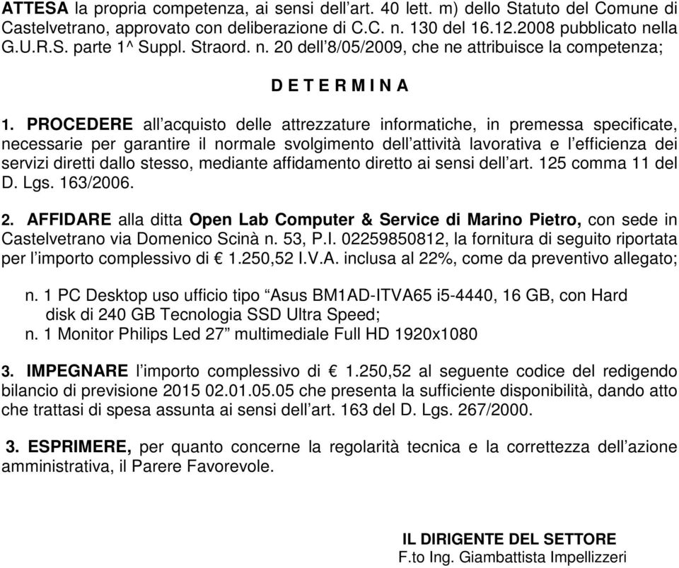 PROCEDERE all acquisto delle attrezzature informatiche, in premessa specificate, necessarie per garantire il normale svolgimento dell attività lavorativa e l efficienza dei servizi diretti dallo