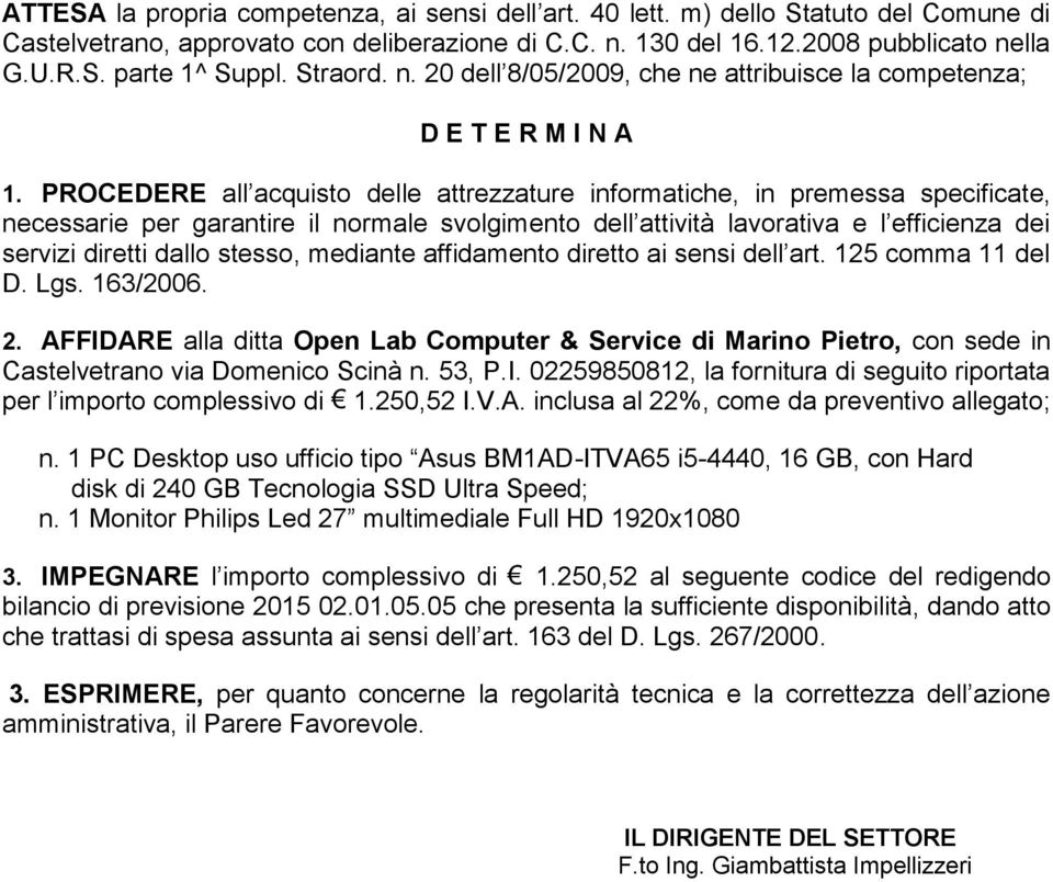 PROCEDERE all acquisto delle attrezzature informatiche, in premessa specificate, necessarie per garantire il normale svolgimento dell attività lavorativa e l efficienza dei servizi diretti dallo