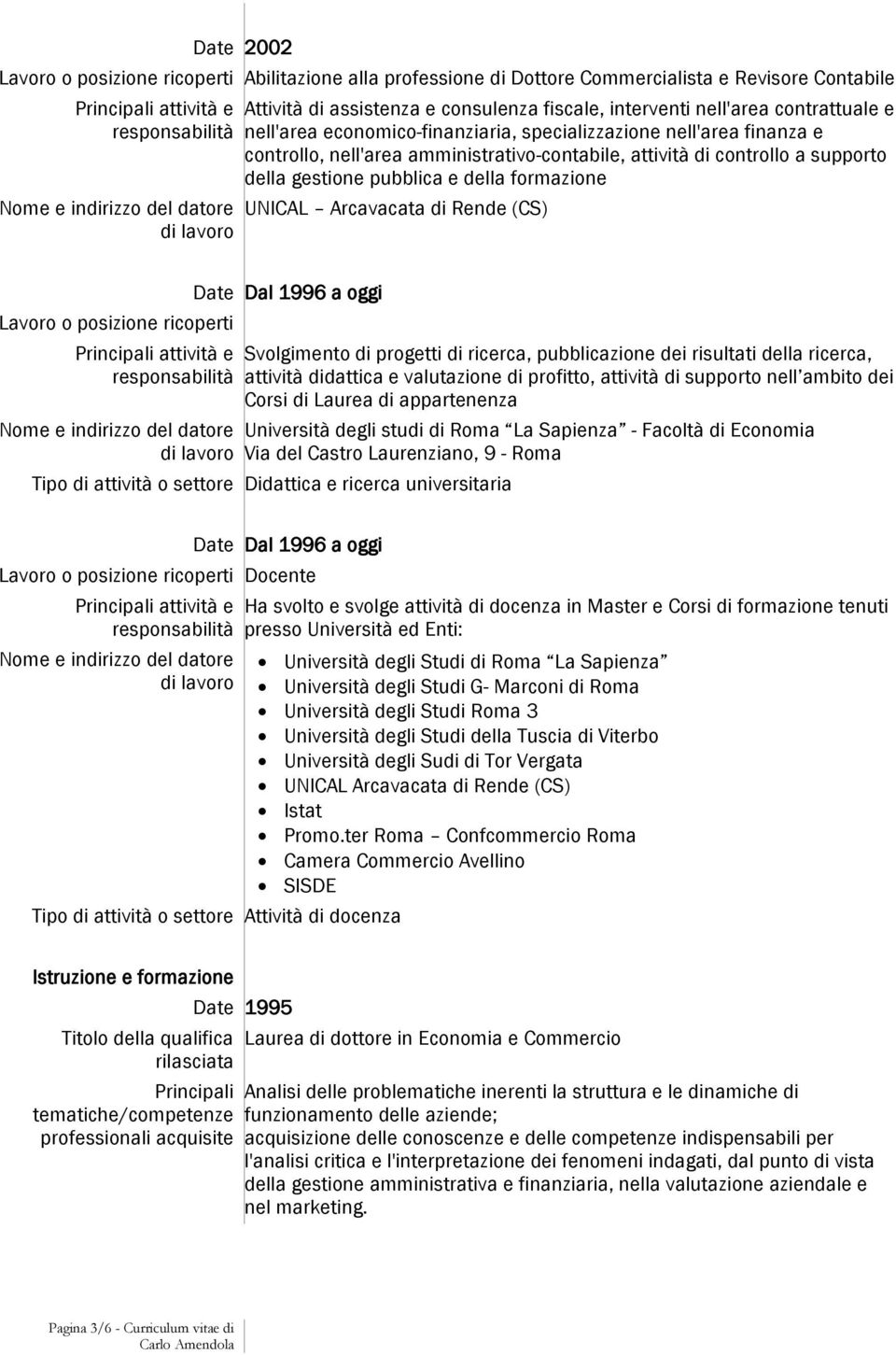 di Rende (CS) Lavoro o posizione ricoperti Date Dal 1996 a oggi Svolgimento di progetti di ricerca, pubblicazione dei risultati della ricerca, attività didattica e valutazione di profitto, attività