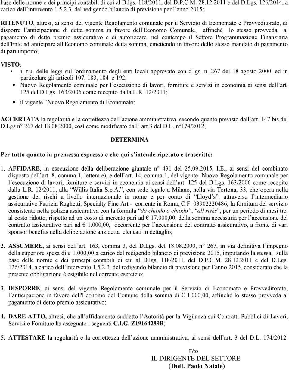 somma in favore dell'economo Comunale, affinché lo stesso provveda al pagamento di detto premio assicurativo e di autorizzare, nel contempo il Settore Programmazione Finanziaria dell'ente ad