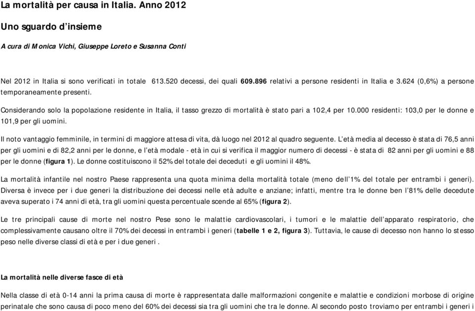 Considerando solo la popolazione residente in Italia, il tasso grezzo di mortalità è stato pari a 102,4 per 10.000 residenti: 103,0 per le donne e 101,9 per gli uomini.