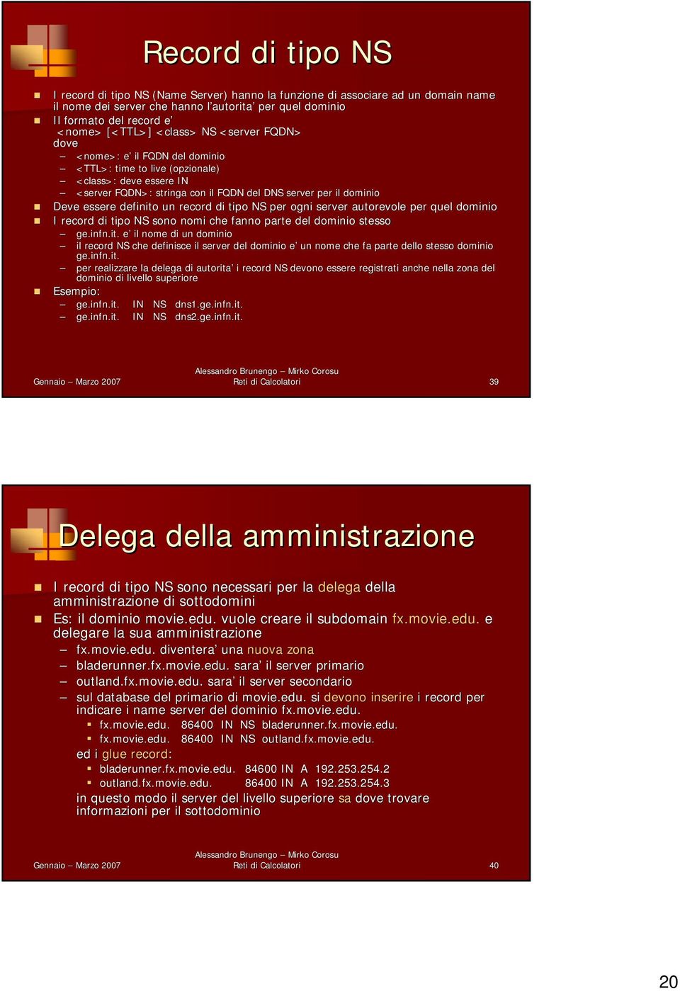 Deve essere definito un record di tipo NS per ogni server autorevole per quel dominio I record di tipo NS sono nomi che fanno parte del dominio stesso ge.infn.it. e e il nome di un dominio il record NS che definisce il server del dominio e e un nome che fa parte dello stesso dominio ge.