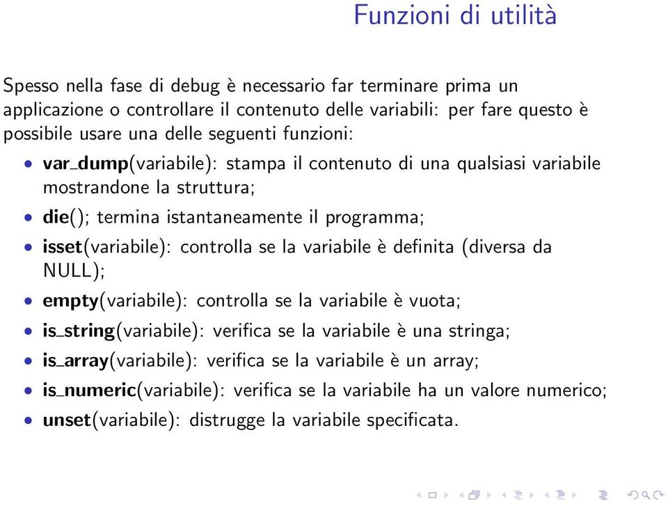 isset(variabile): controlla se la variabile è definita (diversa da NULL); empty(variabile): controlla se la variabile è vuota; is string(variabile): verifica se la variabile è