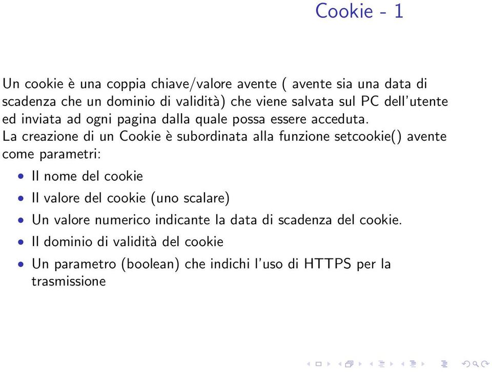 La creazione di un Cookie è subordinata alla funzione setcookie() avente come parametri: Il nome del cookie Il valore del cookie