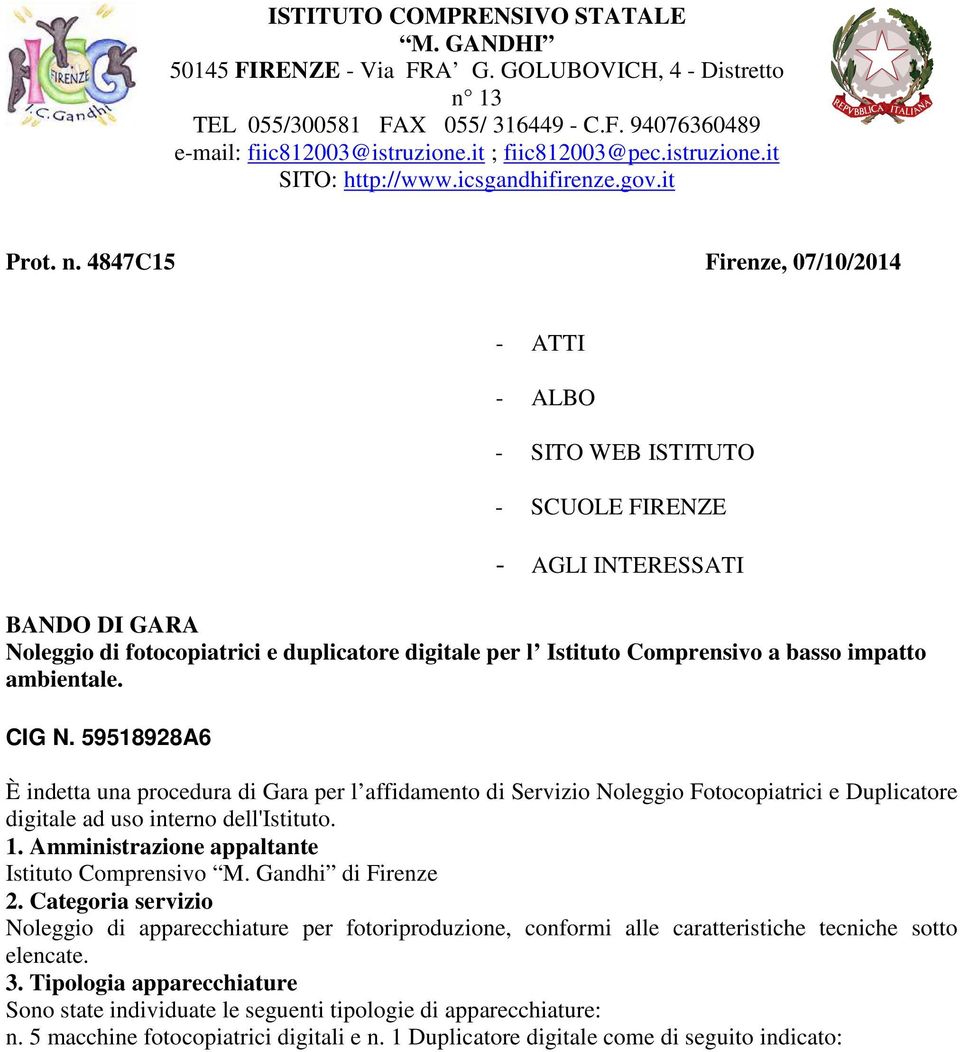 basso impatto ambientale. CIG N. 59518928A6 È indetta una procedura di Gara per l affidamento di Servizio Noleggio Fotocopiatrici e Duplicatore digitale ad uso interno dell'istituto. 1.